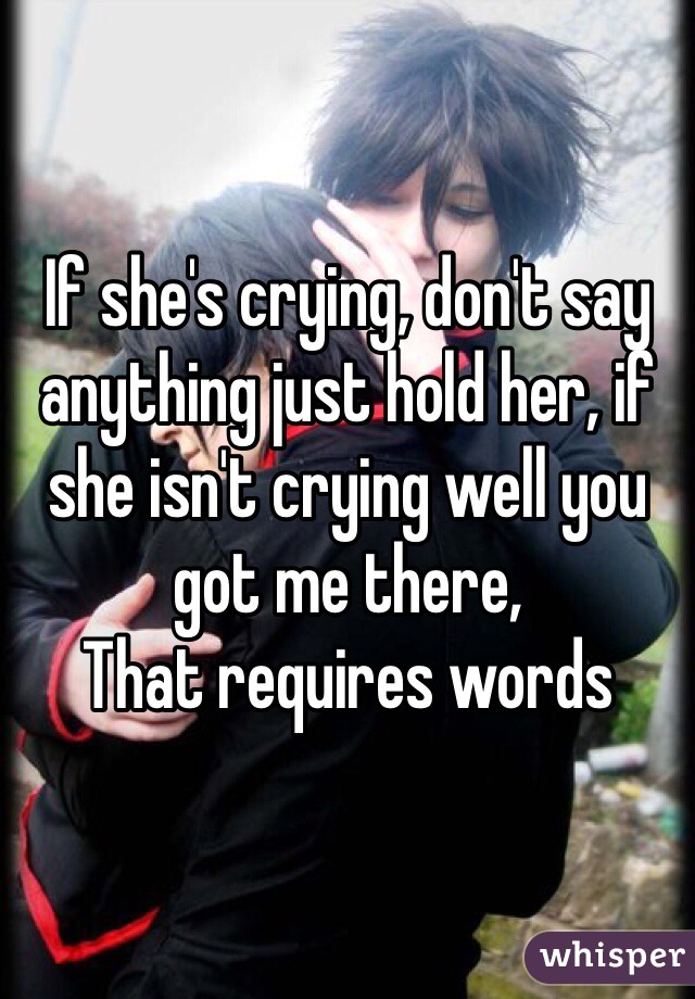 If she's crying, don't say anything just hold her, if she isn't crying well you got me there,
That requires words