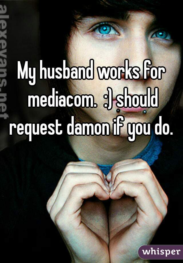 My husband works for mediacom.  :) should request damon if you do. 