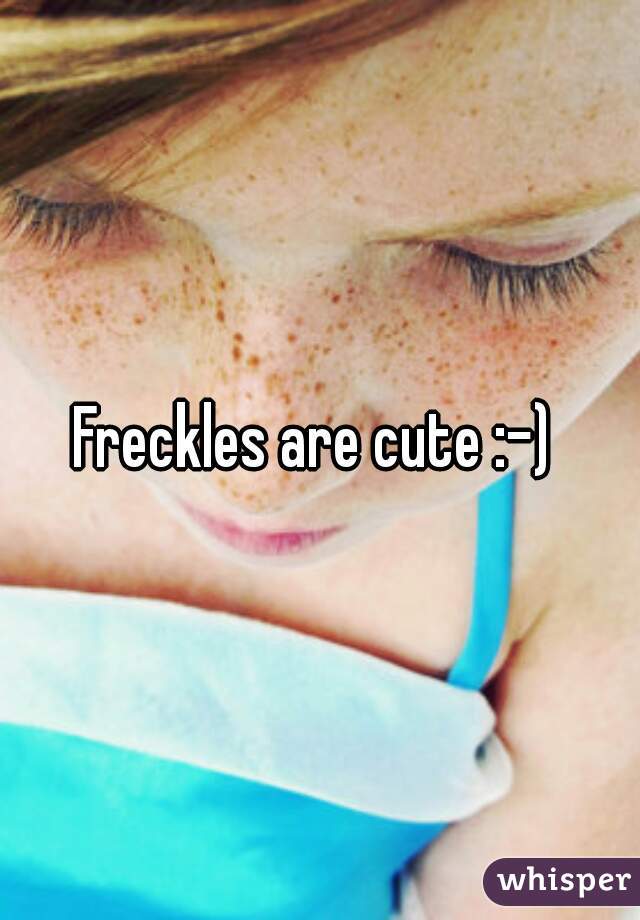 Freckles are cute :-) 