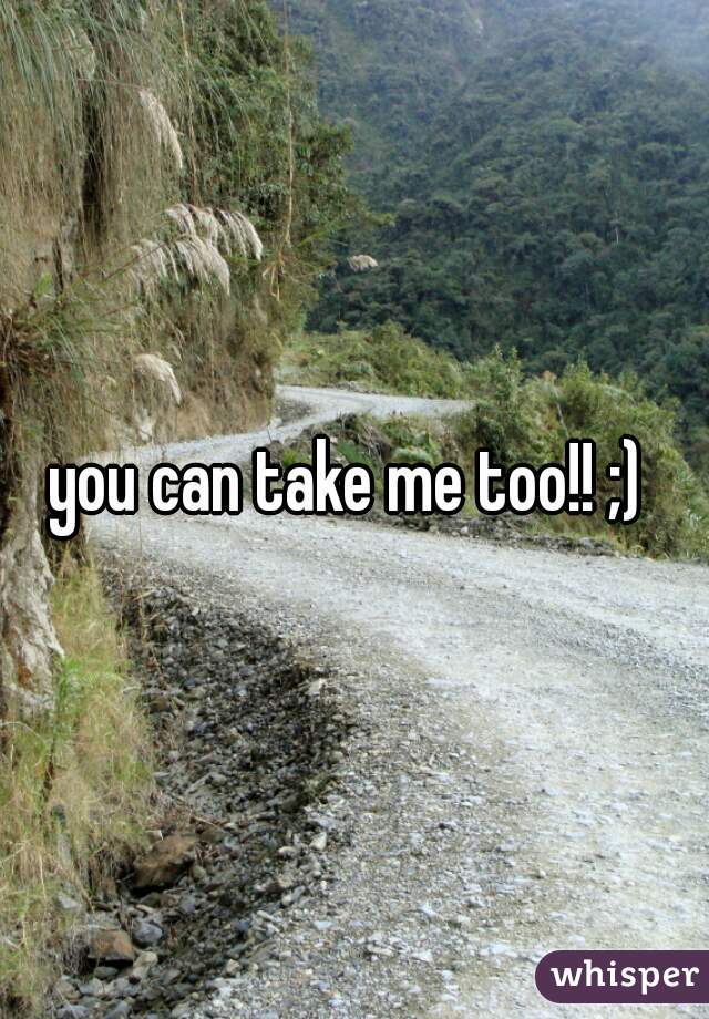 you can take me too!! ;) 