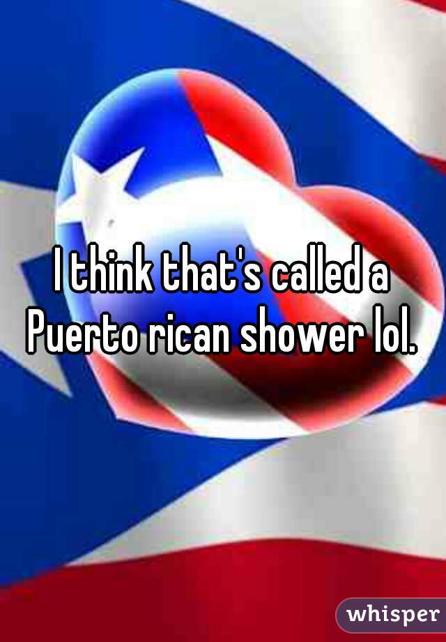 I think that's called a Puerto rican shower lol. 