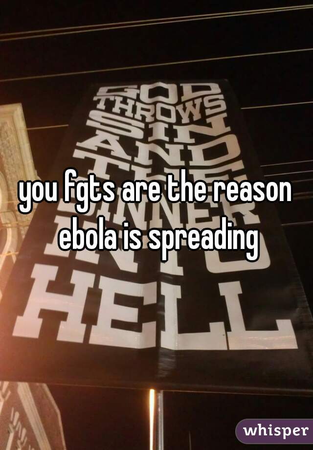 you fgts are the reason ebola is spreading