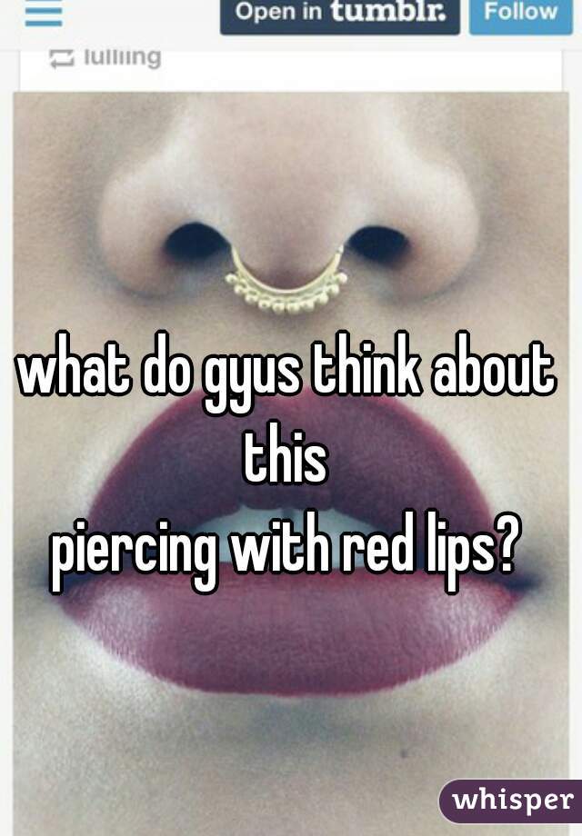 what do gyus think about this 
 piercing with red lips? 