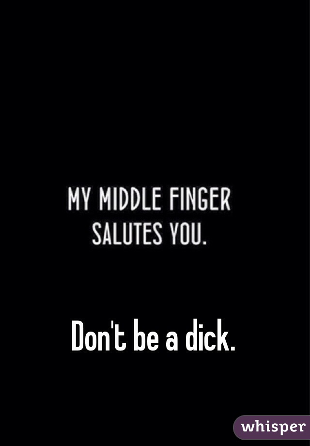 Don't be a dick. 