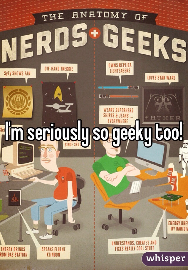 I'm seriously so geeky too! 