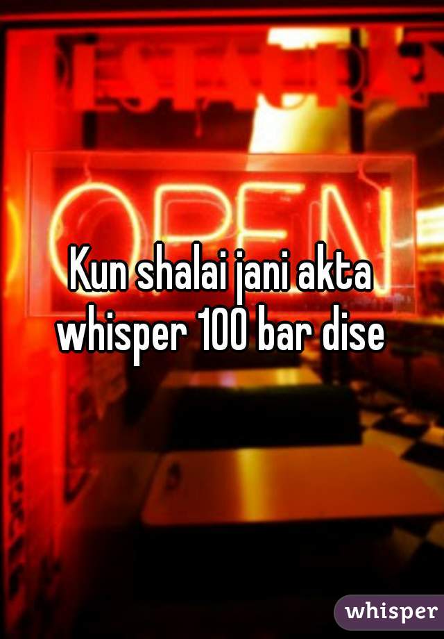 Kun shalai jani akta whisper 100 bar dise 