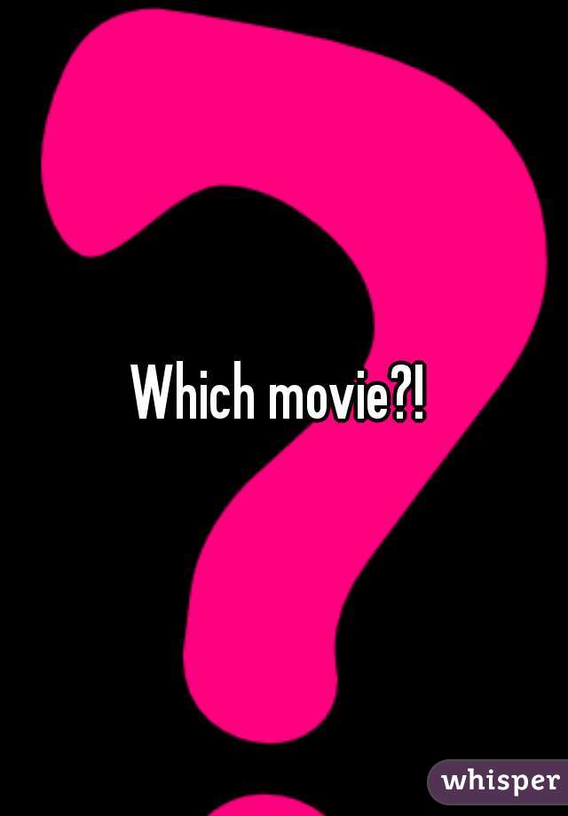 Which movie?! 