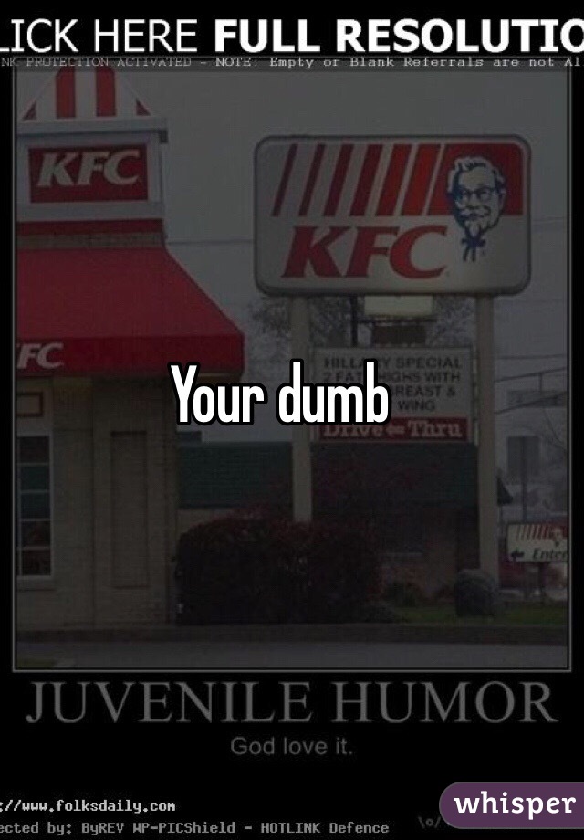 Your dumb