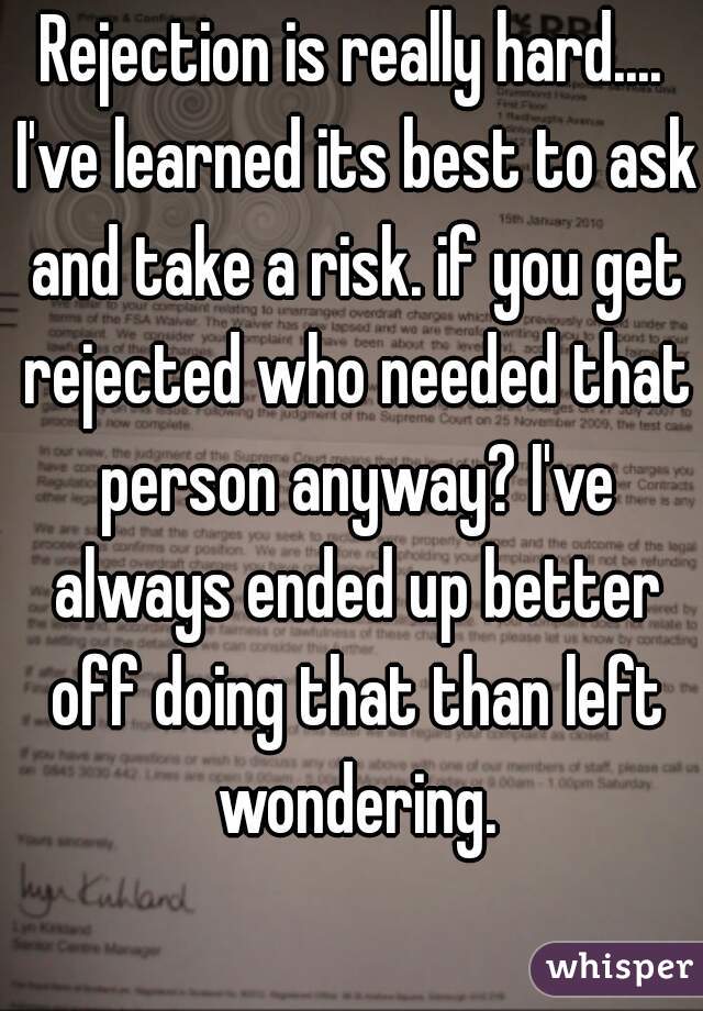 Rejection is really hard.... I've learned its best to ask and take a risk. if you get rejected who needed that person anyway? I've always ended up better off doing that than left wondering.