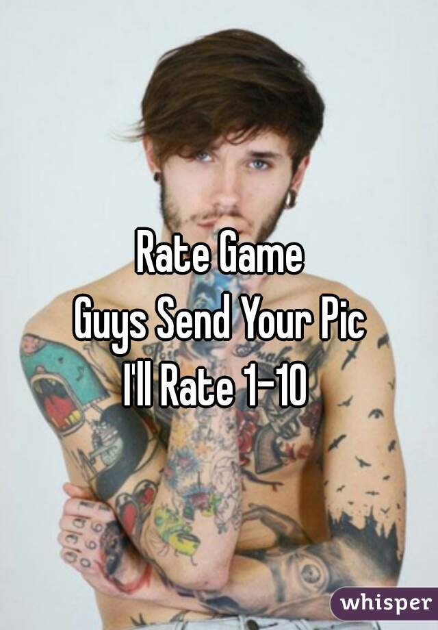 Rate Game
Guys Send Your Pic
I'll Rate 1-10 