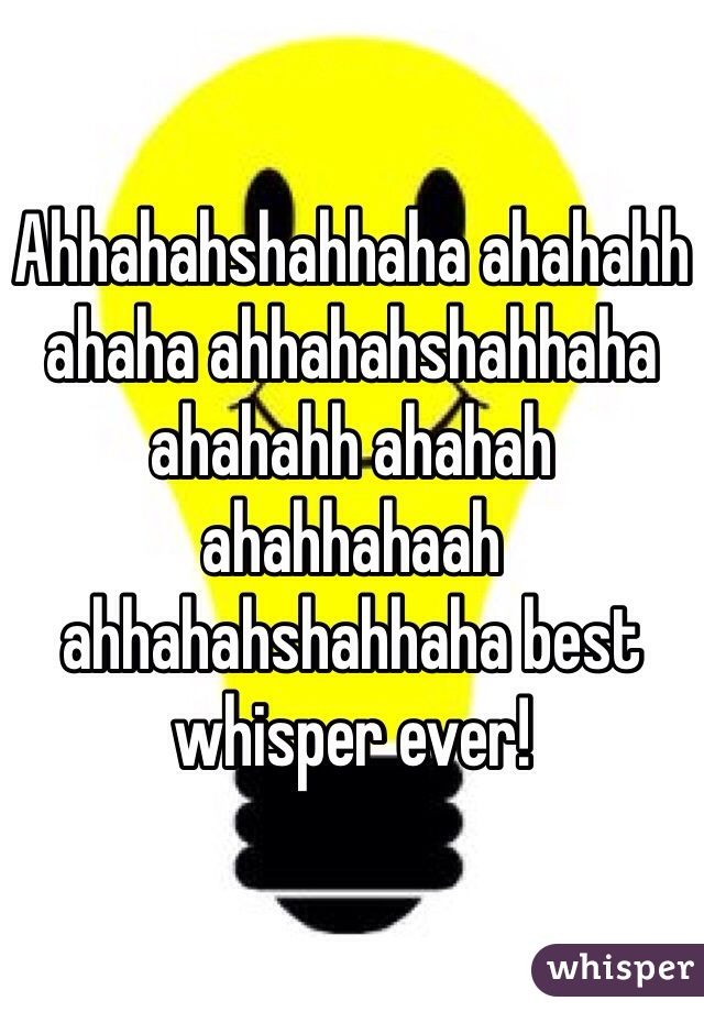 Ahhahahshahhaha ahahahh ahaha ahhahahshahhaha ahahahh ahahah ahahhahaah ahhahahshahhaha best whisper ever!