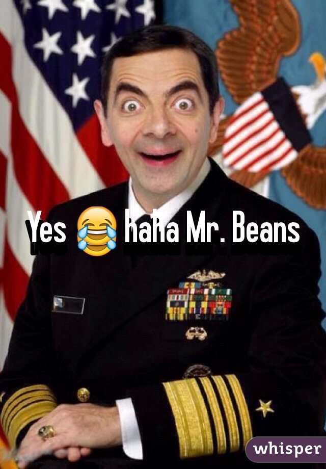 Yes 😂 haha Mr. Beans 