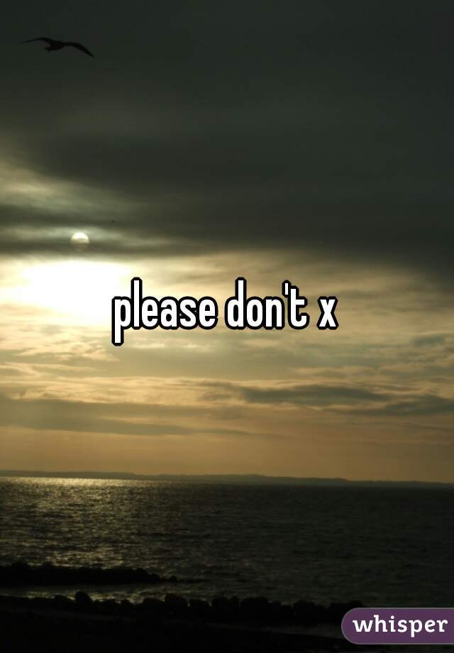 please don't x