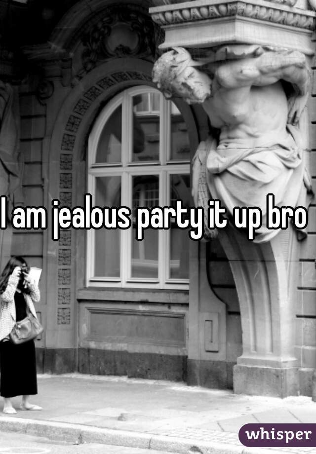 I am jealous party it up bro 