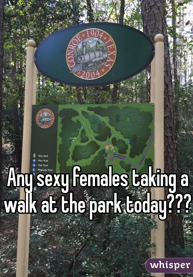 Any sexy females taking a walk at the park today???
