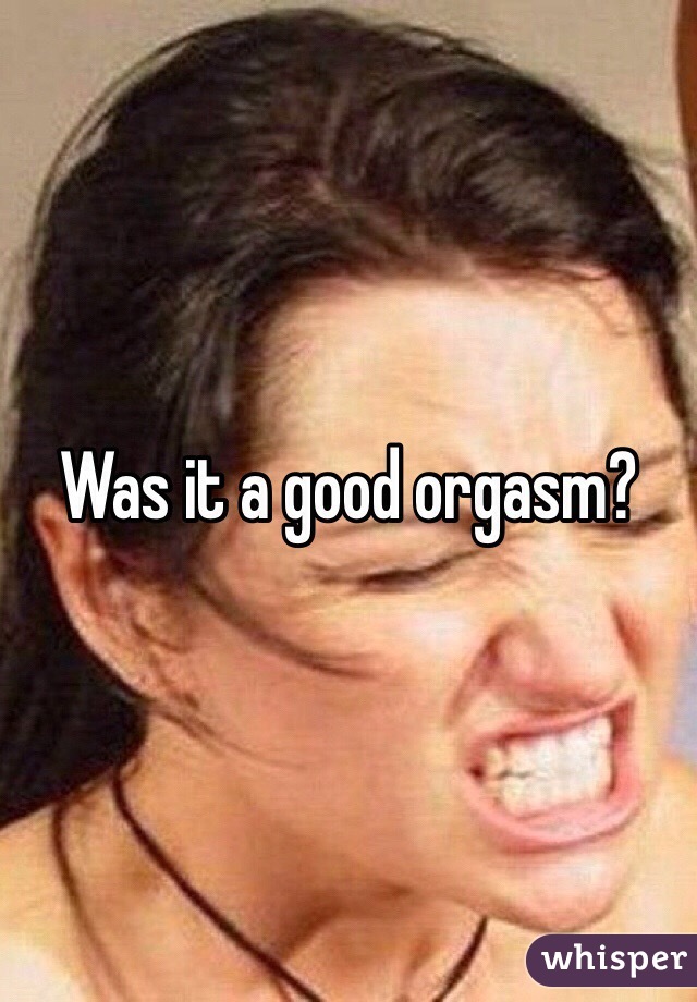 Was it a good orgasm?