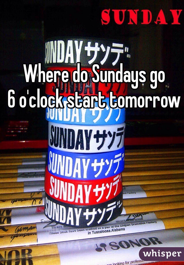 Where do Sundays go 
6 o'clock start tomorrow