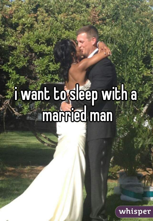 i want to sleep with a married man