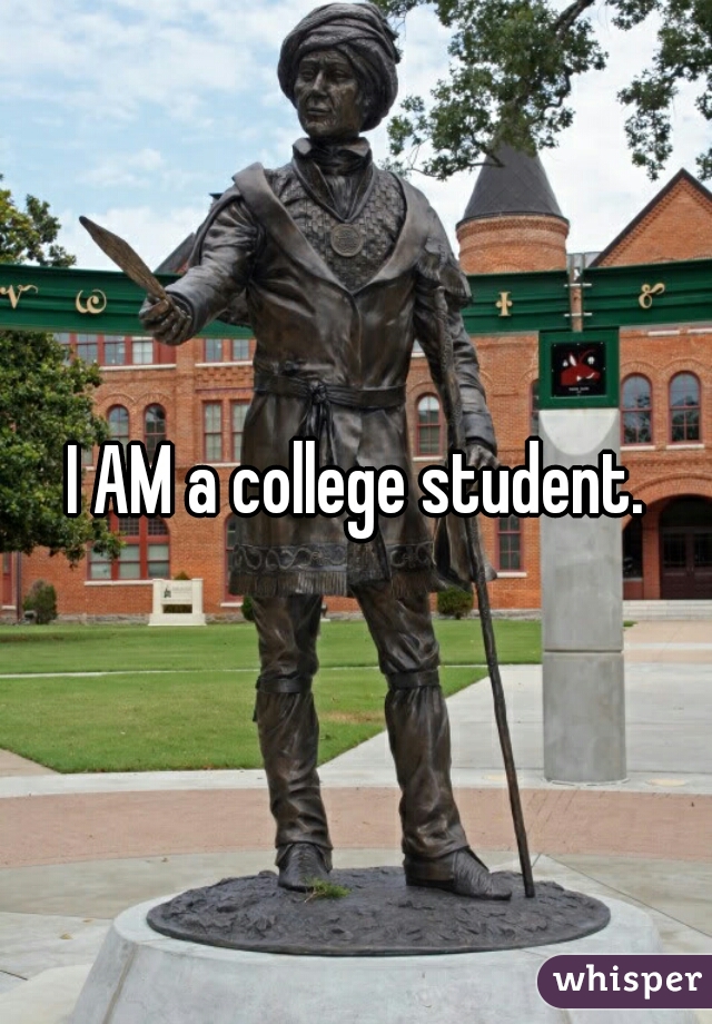 I AM a college student.