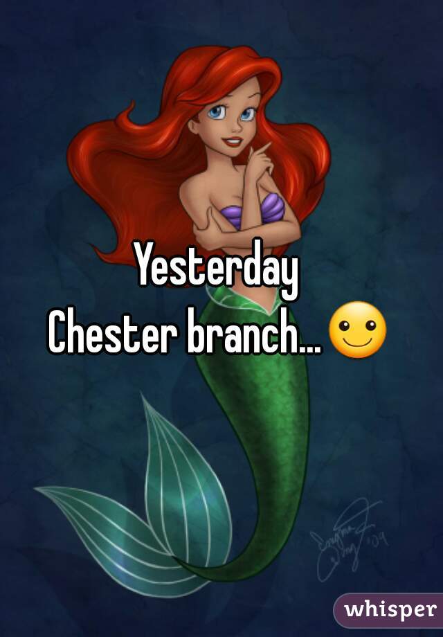 Yesterday 
Chester branch...☺