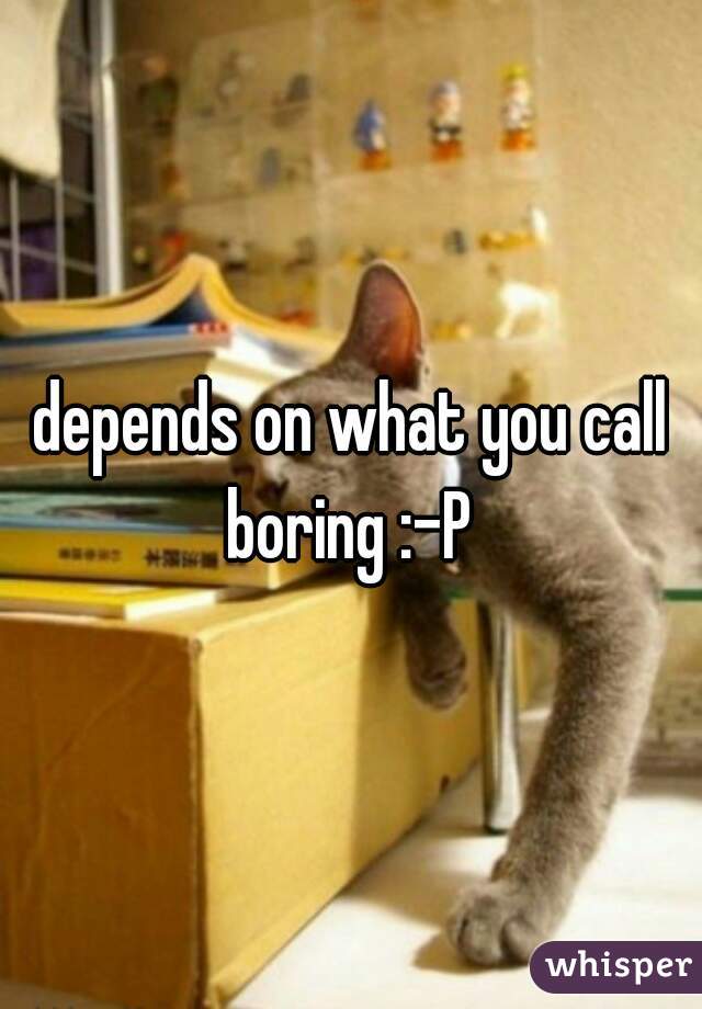 depends on what you call boring :-P 