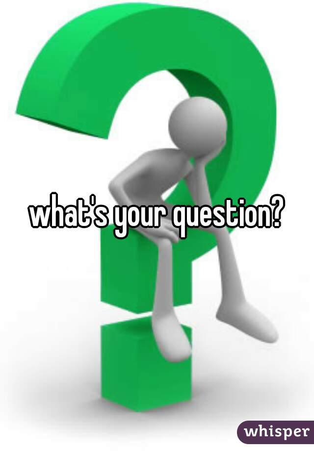 what's your question?