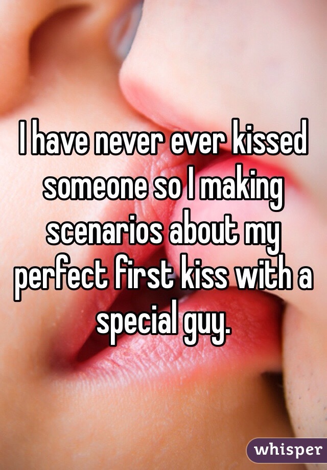 I have never ever kissed someone so I making scenarios about my perfect first kiss with a special guy.