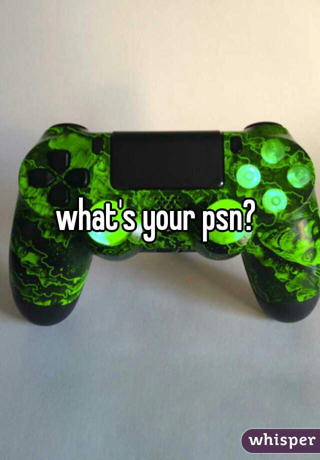 what's your psn? 