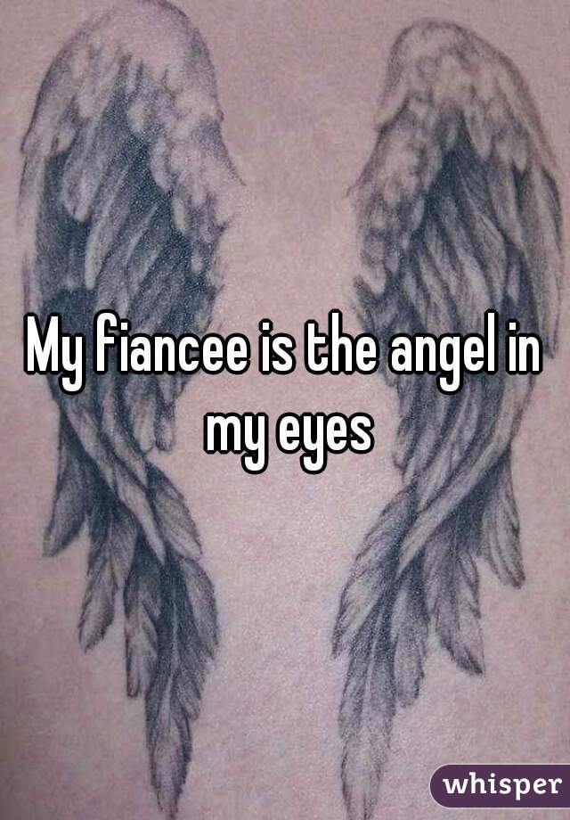 My fiancee is the angel in my eyes