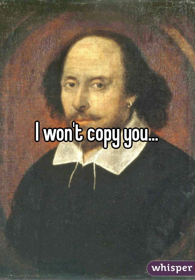 I won't copy you...