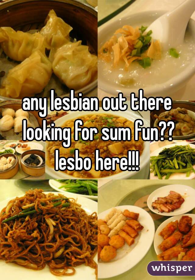 any lesbian out there looking for sum fun??
lesbo here!!!