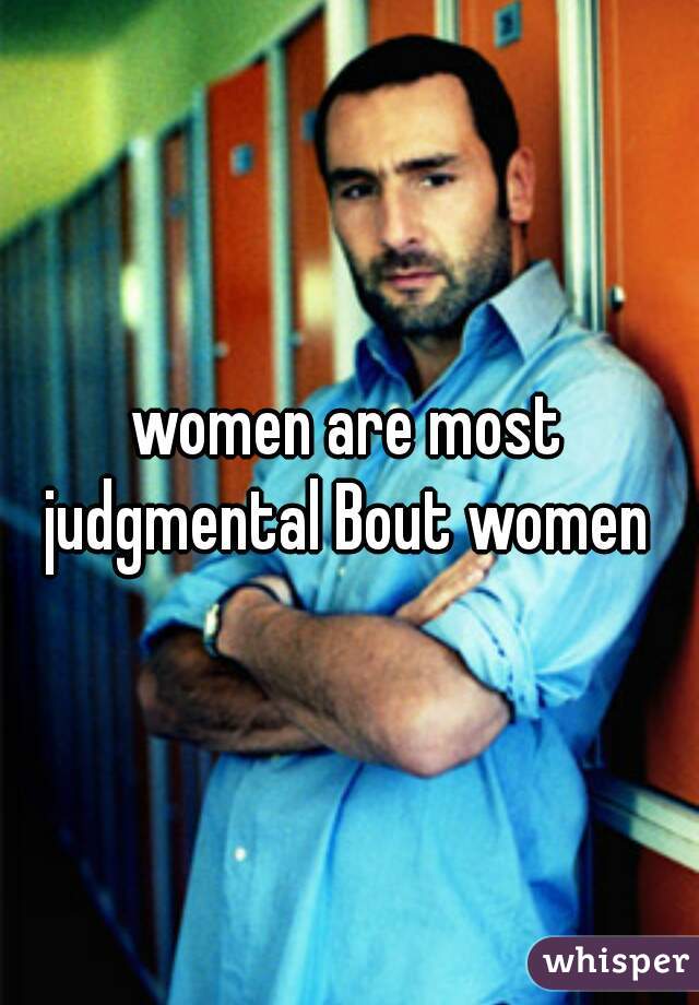 women are most judgmental Bout women 