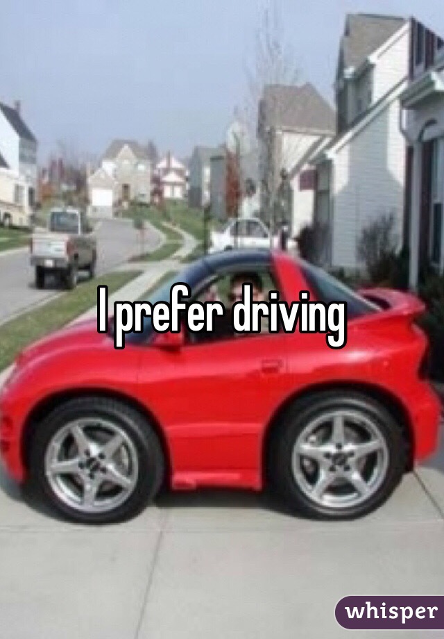 I prefer driving