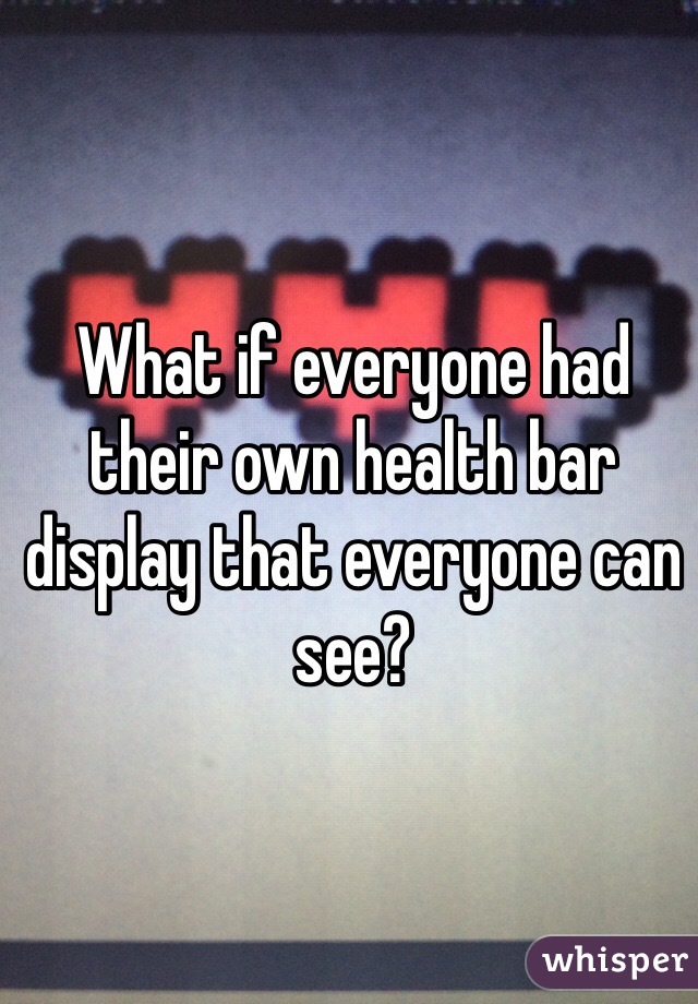 What if everyone had their own health bar display that everyone can see?