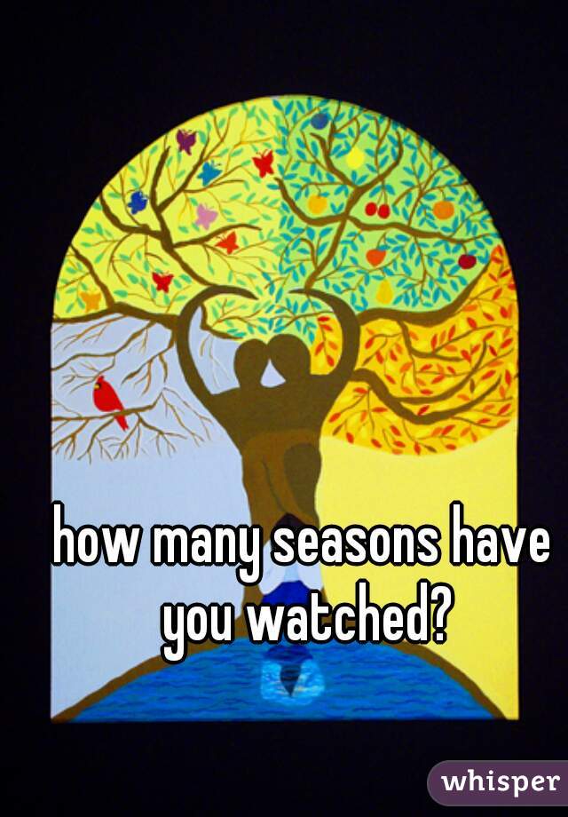 how many seasons have you watched?