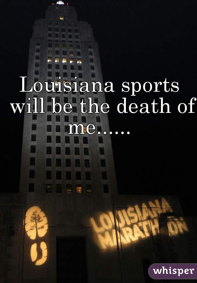 Louisiana sports will be the death of me...... 