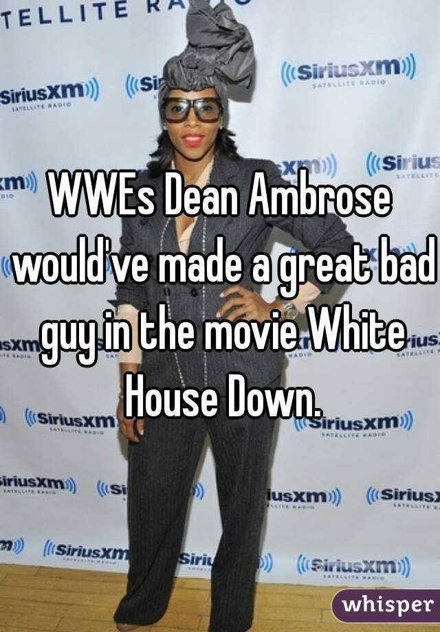 WWEs Dean Ambrose would've made a great bad guy in the movie White House Down.