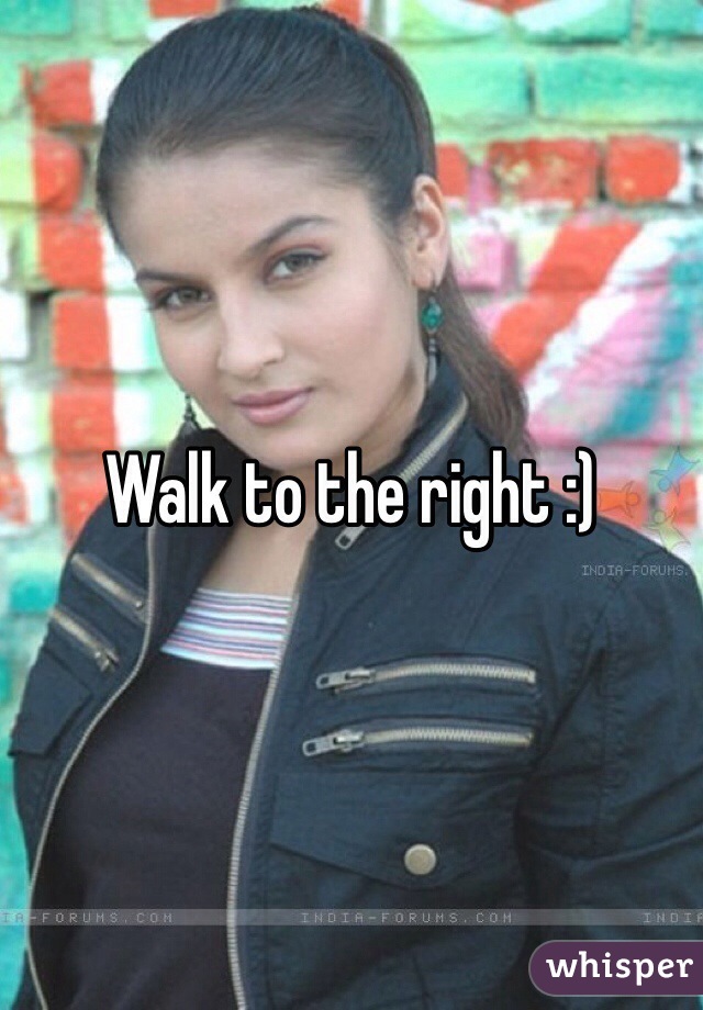 Walk to the right :)