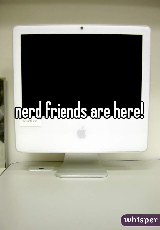 nerd friends are here!