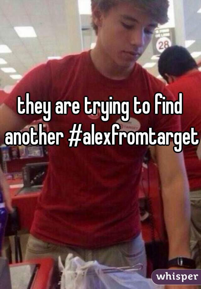 they are trying to find another #alexfromtarget 