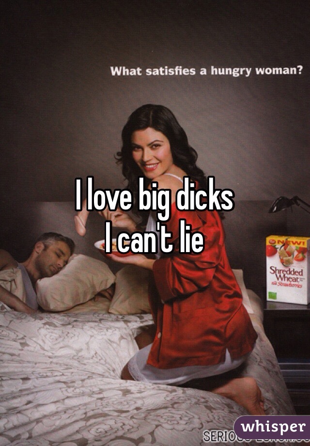 I love big dicks 
I can't lie 