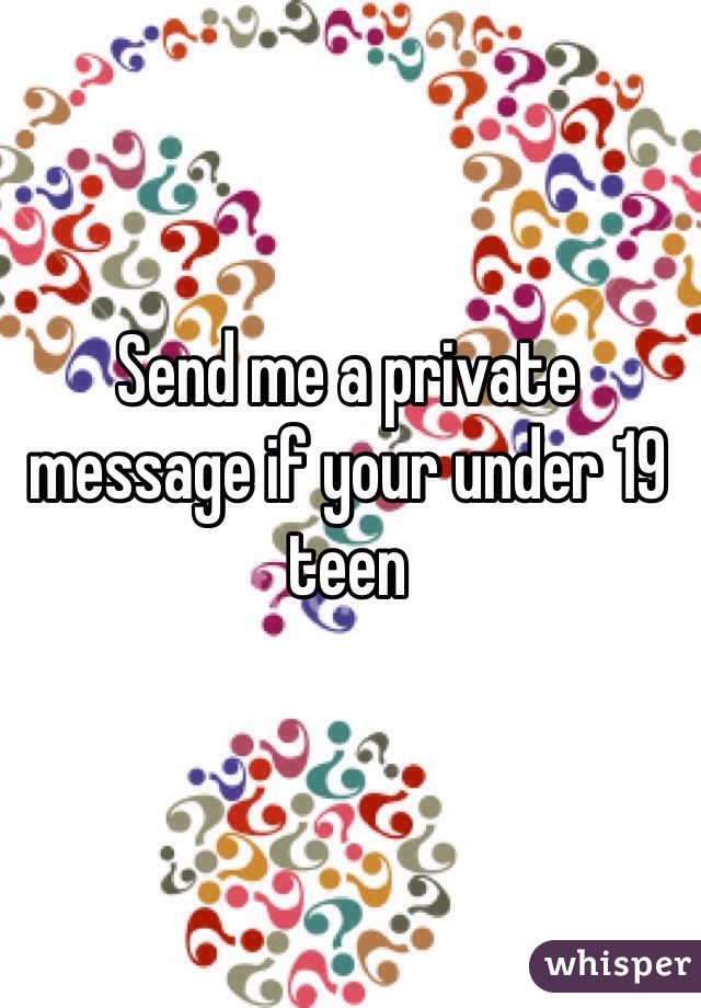 Send me a private message if your under 19 teen 