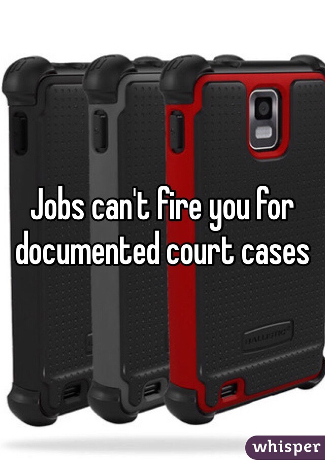 Jobs can't fire you for documented court cases