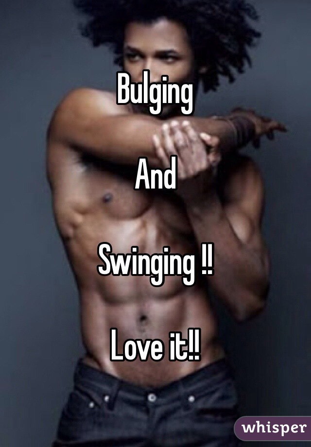 Bulging

And 

Swinging !!

Love it!!