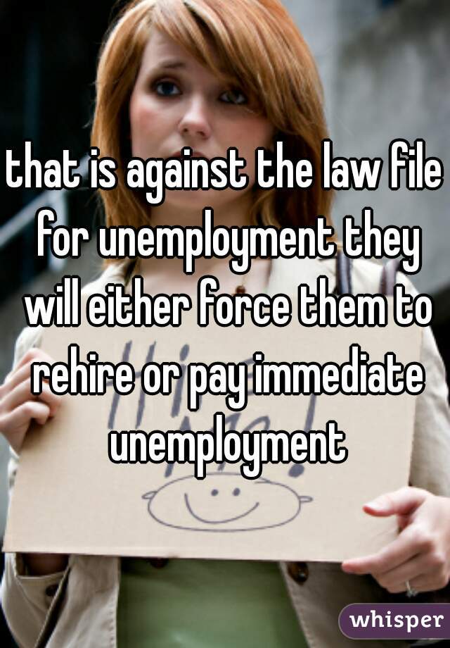 that is against the law file for unemployment they will either force them to rehire or pay immediate unemployment