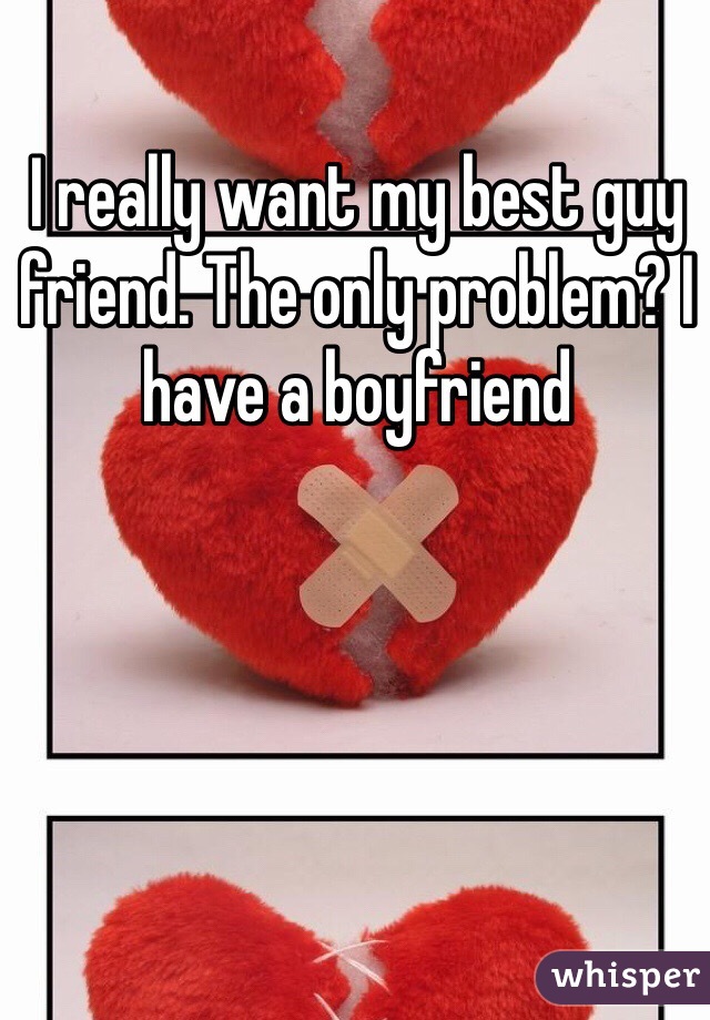 I really want my best guy friend. The only problem? I have a boyfriend