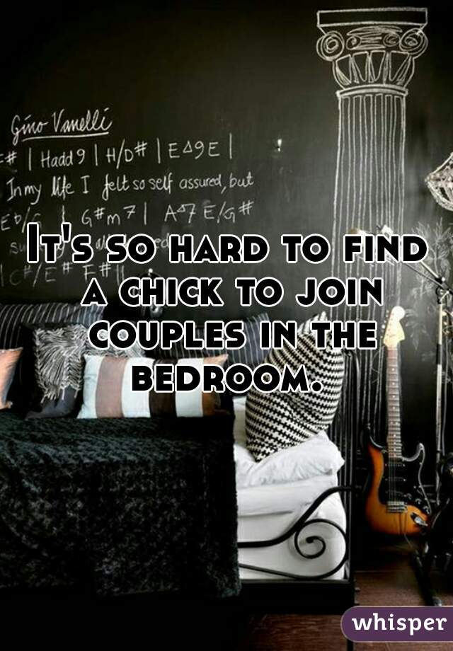 It's so hard to find a chick to join couples in the bedroom. 