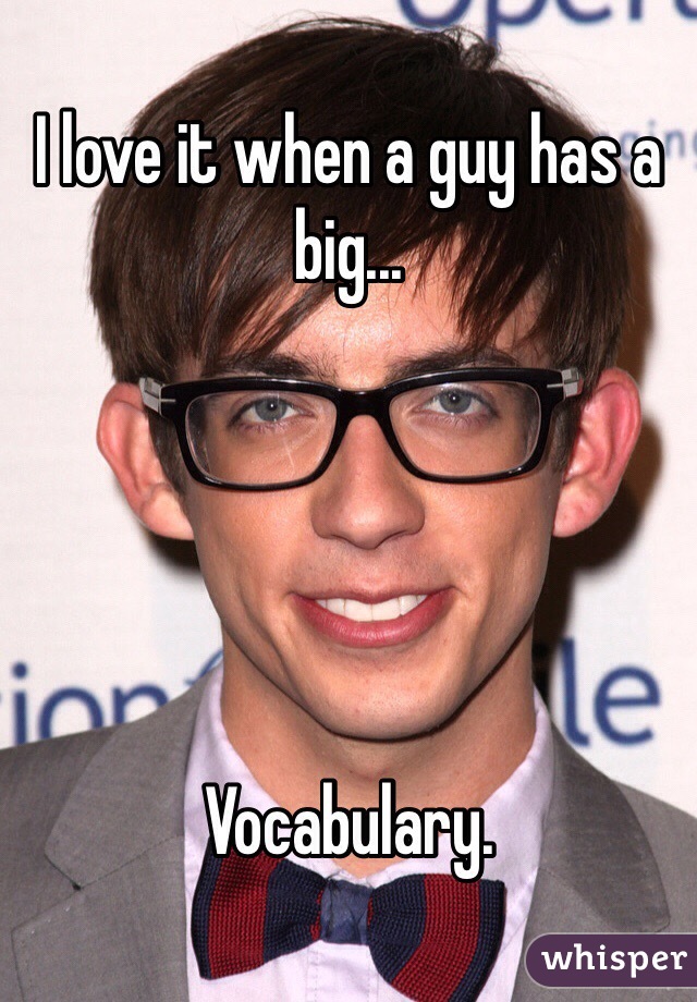 I love it when a guy has a big...





Vocabulary.