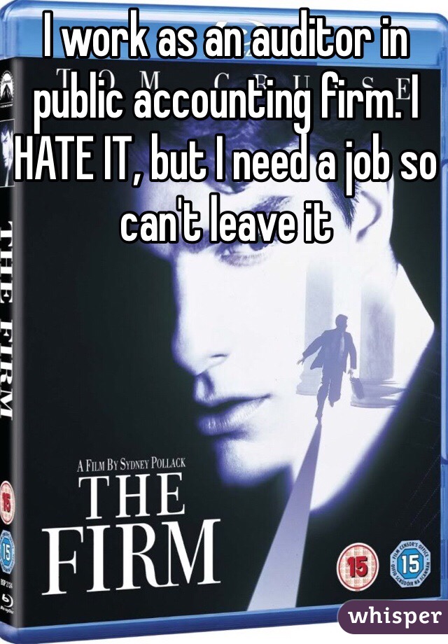 I work as an auditor in public accounting firm. I HATE IT, but I need a job so can't leave it