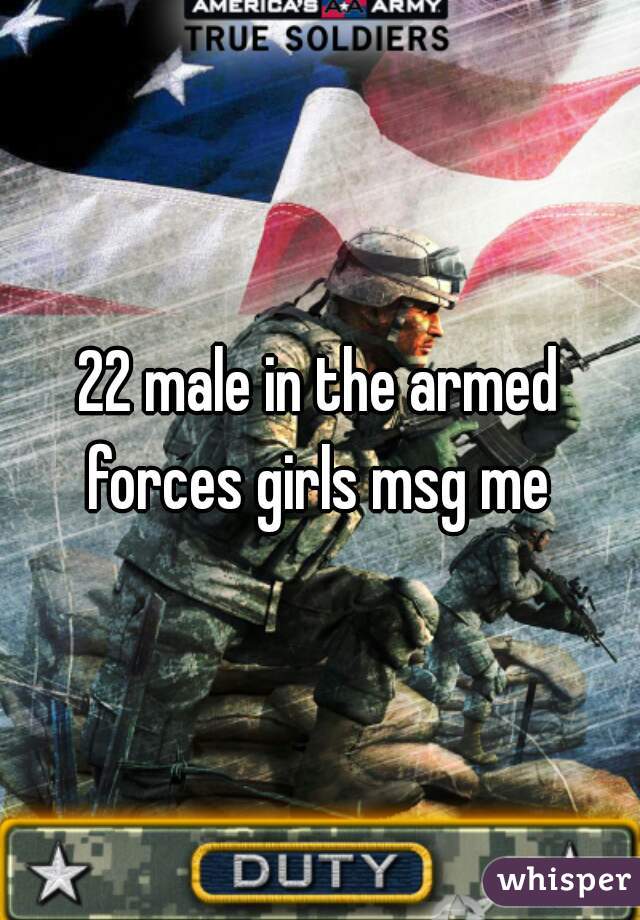 22 male in the armed forces girls msg me 